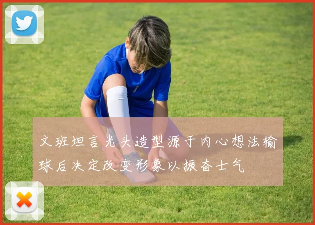 文班坦言光头造型源于内心想法输球后决定改变形象以振奋士气