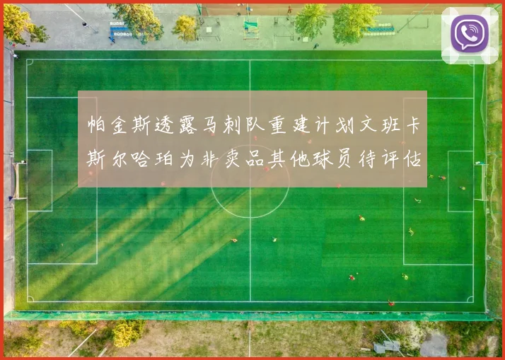 帕金斯透露马刺队重建计划文班卡斯尔哈珀为非卖品其他球员待评估